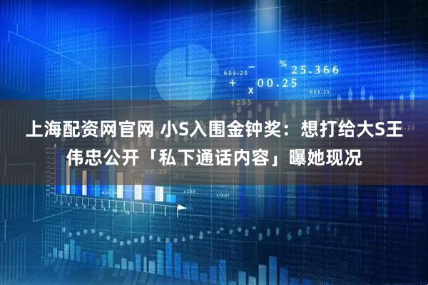 上海配资网官网 小S入围金钟奖：想打给大S　王伟忠公开「私下通话内容」曝她现况